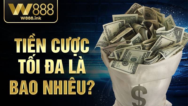 W88 36 Tiền cược W88 tối đa là bao nhiêu?